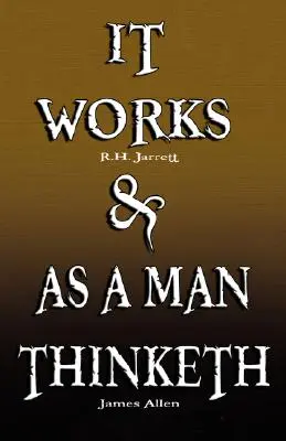 It Works par R.H. Jarrett ET As A Man Thinketh par James Allen - It Works by R.H. Jarrett AND As A Man Thinketh by James Allen