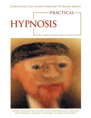 Tout ce que vous avez toujours voulu savoir sur l'hypnose pratique sans savoir à qui le demander - Everything You Always Wanted to Know About Practical Hypnosis but Didn't Know Who to Ask