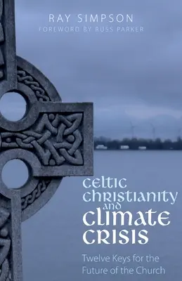 Le christianisme celtique et la crise climatique : Douze clés pour l'avenir de l'Église - Celtic Christianity and Climate Crisis: Twelve Keys for the Future of the Church