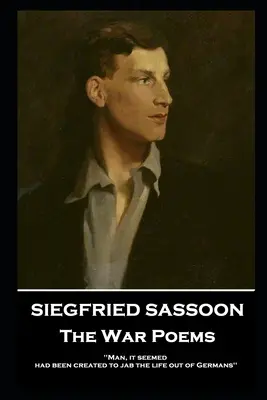 Siegfried Sassoon - Les poèmes de guerre : L'homme, semblait-il, avait été créé pour arracher la vie aux Allemands. - Siegfried Sassoon - The War Poems: 'Man, it seemed, had been created to jab the life out of Germans''