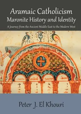 Catholicisme araméen, histoire et identité maronites : Un voyage du Moyen-Orient ancien à l'Occident moderne - Aramaic Catholicism, Maronite History and Identity: A Journey from the Ancient Middle East to the Modern West