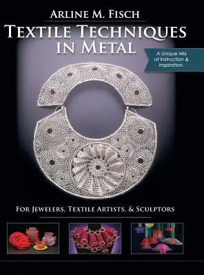 Techniques textiles en métal : Pour les bijoutiers, les artistes textiles et les sculpteurs - Textile Techniques in Metal: For Jewelers, Textile Artists & Sculptors