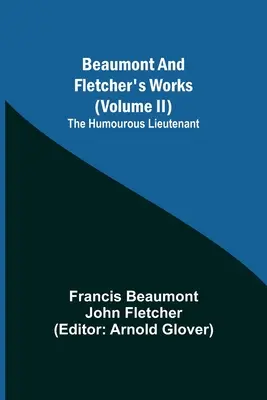 Œuvres de Beaumont et Fletcher (Volume II) Le lieutenant humoristique - Beaumont and Fletcher's Works (Volume II) The Humourous Lieutenant