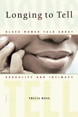 Longing to Tell : Black Women Talk about Sexuality and Intimacy (Envie de raconter : les femmes noires parlent de sexualité et d'intimité) - Longing to Tell: Black Women Talk about Sexuality and Intimacy