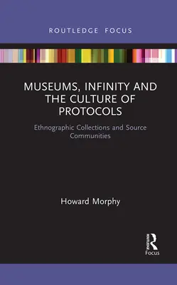 Musées, infini et culture des protocoles : Collections ethnographiques et communautés sources - Museums, Infinity and the Culture of Protocols: Ethnographic Collections and Source Communities