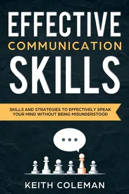Communication efficace : Compétences et stratégies pour s'exprimer efficacement sans être mal compris - Effective Communication: Skills and Strategies to Effectively Speak Your Mind Without Being Misunderstood