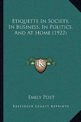 L'étiquette en société, dans les affaires, en politique et à la maison (1922) - Etiquette In Society, In Business, In Politics, And At Home (1922)