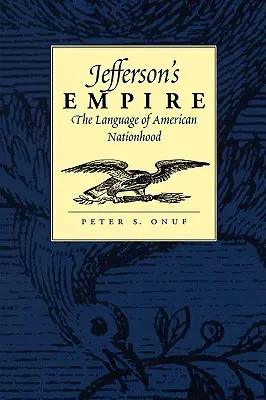 L'empire de Jefferson : Le langage de la nation américaine le langage de la nation américaine - Jefferson's Empire: The Language of American Nationhood the Language of American Nationhood