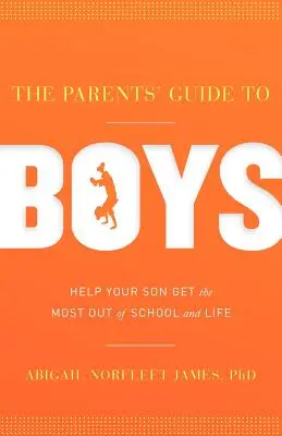 Le guide des parents pour les garçons : aidez votre fils à tirer le meilleur parti de l'école et de la vie - The Parents' Guide to Boys: Help Your Son Get the Most Out of School and Life