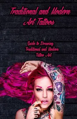 Tatouages traditionnels et modernes : Guide pour dessiner les tatouages traditionnels et modernes - Traditional and Modern Art Tattoos: Guide to Drawing Traditional and Modern Tattoo Art