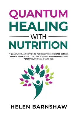 La guérison quantique par la nutrition : Un guide de guérison quantique pour traiter le stress, inverser la maladie, prévenir la maladie et découvrir votre bonheur le plus profond, à l'aide de la nutrition. - Quantum Healing with Nutrition: A quantum healing guide to address stress, reverse illness, prevent disease, and discover your deepest happiness, usin
