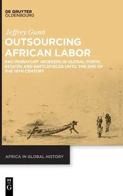 L'externalisation de la main-d'œuvre africaine : Les travailleurs migrants kru dans les ports, les domaines et les champs de bataille du monde entier jusqu'à la fin du XIXe siècle - Outsourcing African Labor: Kru Migratory Workers in Global Ports, Estates and Battlefields Until the End of the 19th Century