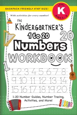 The Kindergartner's 1 to 20 Numbers Workbook : (Ages 5-6) 1-20 Number Guides, Number Tracing, Activities, and More ! (format 6x9