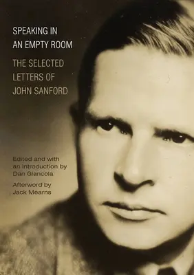 Parler dans une pièce vide : Les lettres choisies de John Sanford - Speaking in an Empty Room: The Selected Letters of John Sanford