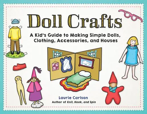 Doll Crafts : Un guide pour enfants pour fabriquer des poupées simples, des vêtements, des accessoires et des maisons. - Doll Crafts: A Kid's Guide to Making Simple Dolls, Clothing, Accessories, and Houses