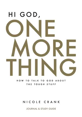 Hi God, One More Thing : Journal et guide d'étude : Comment parler à Dieu des choses difficiles - Hi God, One More Thing: Journal and Study Guide: How to Talk to God About the Tough Stuff