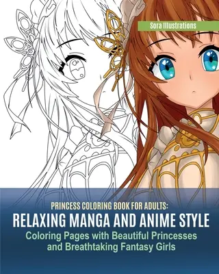 Princess Coloring Book for Adults : Le livre de coloriage des princesses pour adultes : Pages de coloriage relaxantes de style Manga et Anime avec de belles princesses et des filles fantastiques à couper le souffle. - Princess Coloring Book for Adults: Relaxing Manga and Anime Style Coloring Pages with Beautiful Princesses and Breathtaking Fantasy Girls