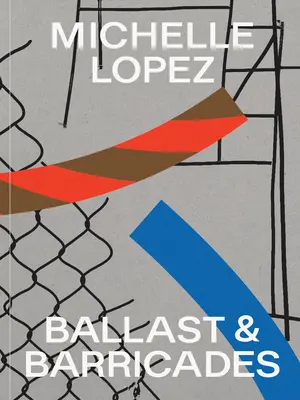 Michelle Lopez : Ballast et barricades - Michelle Lopez: Ballast & Barricades