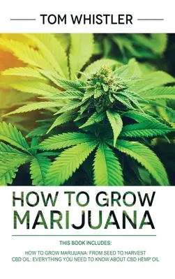 Comment cultiver la marijuana : 2 Manuscrits - Comment cultiver la marijuana : De la graine à la récolte - Guide complet étape par étape pour les débutants & Huile de chanvre CBD - How to Grow Marijuana: 2 Manuscripts - How to Grow Marijuana: From Seed to Harvest - Complete Step by Step Guide for Beginners & CBD Hemp Oil