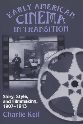 Le cinéma américain en transition : Histoire, style et réalisation, 1907a 1913 - Early American Cinema in Transition: Story, Style, and Filmmaking, 1907a 1913