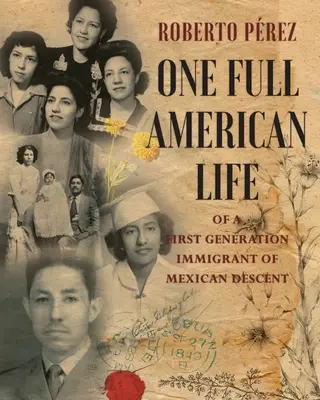 Une vie américaine bien remplie pour un immigrant de première génération d'origine mexicaine - One Full American Life of a First Generation Immigrant of Mexican Descent