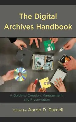 Le manuel des archives numériques : Un guide pour la création, la gestion et la préservation - The Digital Archives Handbook: A Guide to Creation, Management, and Preservation