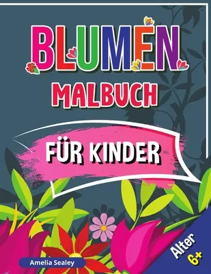 Livre de coloriage de fleurs pour enfants, âge 6+ : Livre de fleurs de coupe pour enfants, coloriage de fleurs avec des dessins mignons et spa relaxant - Blumen Malbuch fr Kinder, Alter 6+: Schne Blumen Buch fr Kinder, Blumen Frbung mit niedlichen und Spa entspannende Designs