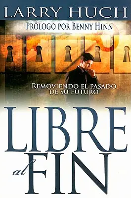 Libre Al Fin : Removiendo El Pasado de Su Futuro - Libre Al Fin: Removiendo El Pasado de Su Futuro