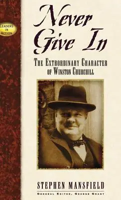 Ne jamais céder : Le caractère extraordinaire de Winston Churchill - Never Give in: The Extraordinary Character of Winston Churchill