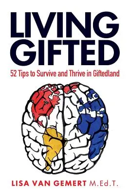 Vivre avec un don : 52 conseils pour survivre et s'épanouir au pays des surdoués - Living Gifted: 52 Tips To Survive and Thrive in Giftedland