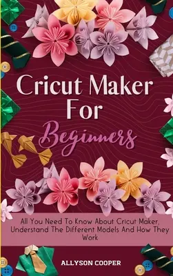 Cricut Maker pour les débutants : Tout ce qu'il faut savoir sur la Cricut Maker, comprendre les différents modèles et leur fonctionnement - Cricut Maker For Beginners: All You Need To Know About Cricut Maker, Understand The Different Models And How They Work