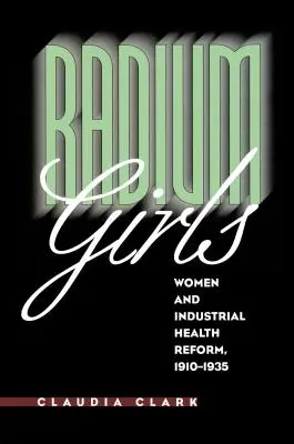 Les filles du radium : Les femmes et la réforme de la santé industrielle, 1910-1935 - Radium Girls: Women and Industrial Health Reform, 1910-1935