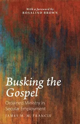 Busking the Gospel : Le ministère ordonné dans l'emploi séculier - Busking the Gospel: Ordained Ministry in Secular Employment