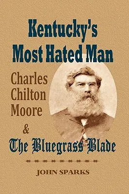 L'homme le plus détesté du Kentucky : Charles Chilton Moore et le Bluegrass Blade - Kentucky's Most Hated Man: Charles Chilton Moore and the Bluegrass Blade