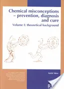 Idées fausses sur les produits chimiques : Idées fausses sur la chimie : prévention, diagnostic et guérison : contexte théorique, volume 1 - Chemical Misconceptions: Prevention, Diagnosis and Cure: Theoretical Background, Volume 1