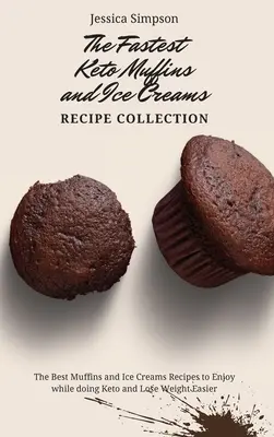 Collection de recettes de muffins et de crèmes glacées Keto les plus rapides : Les meilleures recettes de muffins et de crèmes glacées à savourer tout en faisant du céto et en perdant du poids plus facilement. - The Fastest Keto Muffins and Ice Creams Recipe Collection: The Best Muffins and Ice Creams Recipes to Enjoy while doing Keto and Lose Weight Easier