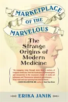 Le marché du merveilleux : Les origines étranges de la médecine moderne - Marketplace of the Marvelous: The Strange Origins of Modern Medicine