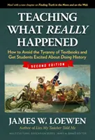 Enseigner ce qui s'est réellement passé : Comment éviter la tyrannie des manuels et donner aux élèves l'envie de faire de l'histoire - Teaching What Really Happened: How to Avoid the Tyranny of Textbooks and Get Students Excited about Doing History