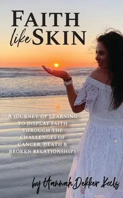 La foi comme une peau : Un voyage pour apprendre à afficher sa foi à travers les défis du cancer, de la mort et des relations brisées. - Faith Like Skin: A journey of learning to display faith through the challenges of cancer, death, & broken relationships