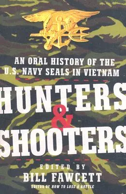 Chasseurs et tireurs : Une histoire orale des U.S. Navy SEALs au Vietnam - Hunters & Shooters: An Oral History of the U.S. Navy SEALs in Vietnam