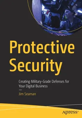 Protective Security : Créer des défenses de niveau militaire pour votre entreprise numérique - Protective Security: Creating Military-Grade Defenses for Your Digital Business