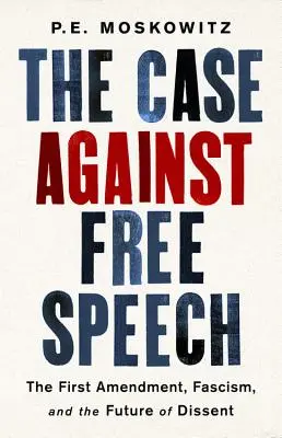 Le cas contre la liberté d'expression : Le premier amendement, le fascisme et l'avenir de la dissidence - The Case Against Free Speech: The First Amendment, Fascism, and the Future of Dissent