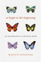 Commencer par le commencement : Une introduction à la foi chrétienne - To Begin at the Beginning: An Introduction to the Christian Faith