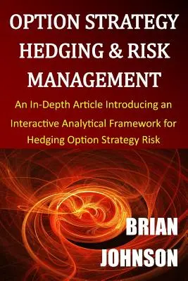 Stratégie d'option, couverture et gestion du risque : Un article approfondi présentant un cadre analytique interactif pour la couverture des risques liés aux stratégies d'options - Option Strategy Hedging & Risk Management: An In-Depth Article Introducing an Interactive Analytical Framework for Hedging Option Strategy Risk