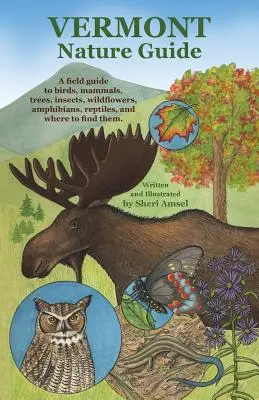 Vermont Nature Guide : Un guide de terrain sur les oiseaux, les mammifères, les arbres, les insectes, les fleurs sauvages, les amphibiens, les reptiles et les endroits où les trouver. - Vermont Nature Guide: A field guide to birds, mammals, trees, insects, wildflowers, amphibians, reptiles, and where to find them