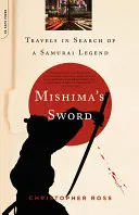 L'épée de Mishima : voyages à la recherche d'une légende samouraï - Mishima's Sword: Travels in Search of a Samurai Legend