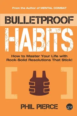 Bulletproof Habits : Comment maîtriser votre vie grâce à des résolutions solides comme le roc et qui tiennent la route ! - Bulletproof Habits: How to Master Your Life with Rock-Solid Resolutions that Stick!