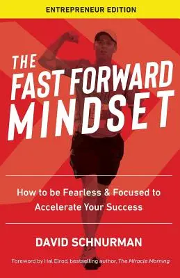 L'état d'esprit Fast Forward : Comment être sans peur et concentré pour accélérer votre succès - The Fast Forward Mindset: How to Be Fearless & Focused to Accelerate Your Success