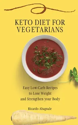 Keto Diet for Vegetarians : Recettes faciles à faible teneur en glucides pour perdre du poids et renforcer votre corps - Keto Diet for Vegetarians: Easy Low-Carb Recipes to Lose Weight and Strengthen your Body