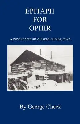 Epitaph for Ophir - Un roman sur une ville minière de l'Alaska - Epitaph for Ophir - A Novel about an Alaskan Mining Town